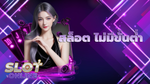 สล็อต ไม่มีขั้นต่ำ